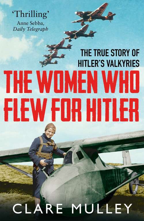 Book cover of The Women Who Flew for Hitler: The True Story of Hitler's Valkyries