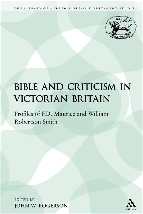Book cover of The Bible and Criticism in Victorian Britain: Profiles of F.D. Maurice and William Robertson Smith (The Library of Hebrew Bible/Old Testament Studies)