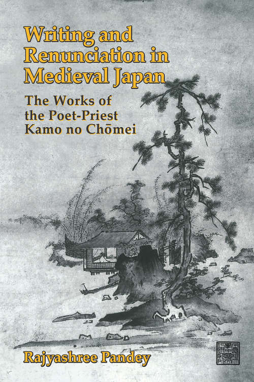 Book cover of Writing and Renunciation in Medieval Japan: The Works of the Poet-Priest Kamo no Chomei (Michigan Monograph Series in Japanese Studies #21)
