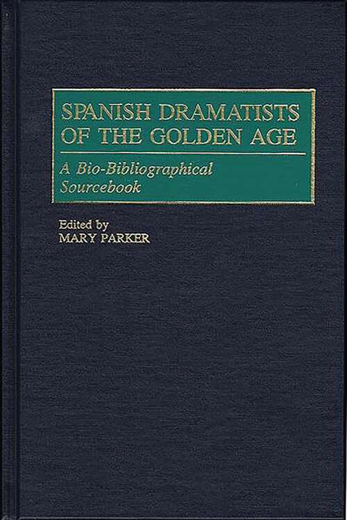 Book cover of Spanish Dramatists of the Golden Age: A Bio-Bibliographical Sourcebook (Non-ser.)