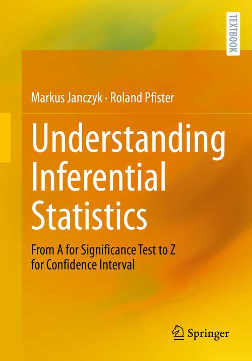 Book cover of Understanding Inferential Statistics: From A for Significance Test to Z for Confidence Interval (1st ed. 2023)