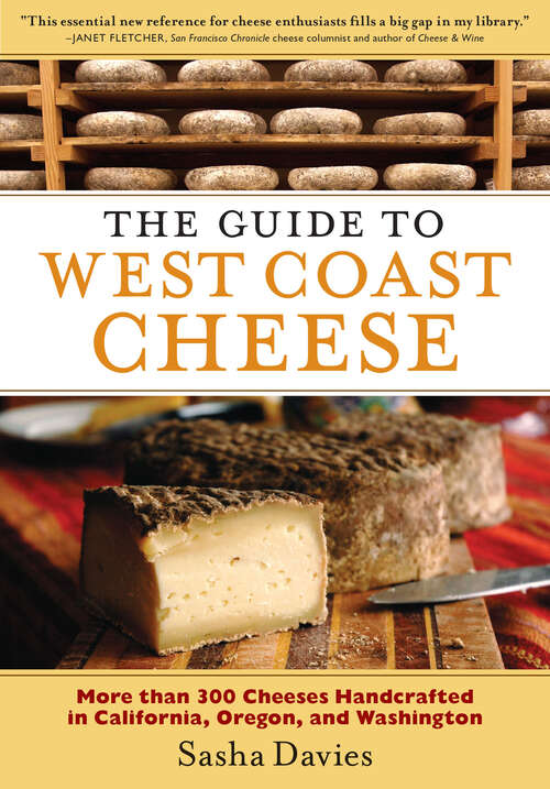 Book cover of The Guide to West Coast Cheese: More than 300 Cheeses Handcrafted in California, Oregon, and Washington