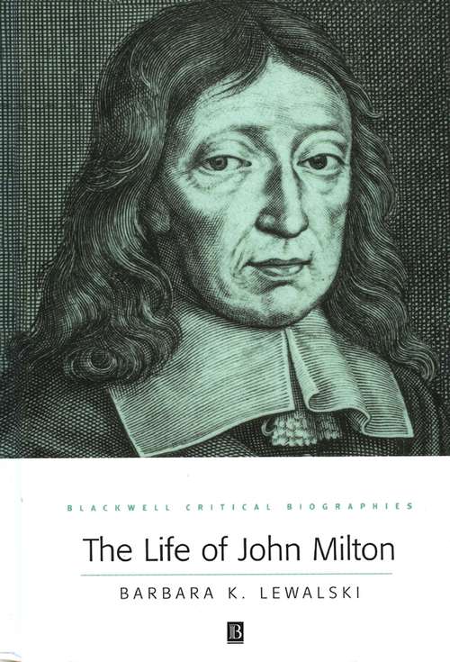 Book cover of The Life of John Milton: A Critical Biography (Wiley Blackwell Critical Biographies)