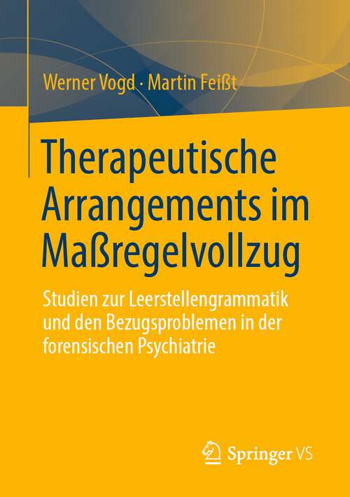 Book cover of Therapeutische Arrangements im Maßregelvollzug: Studien zur Leerstellengrammatik und den Bezugsproblemen in der forensischen Psychiatrie (1. Aufl. 2022)