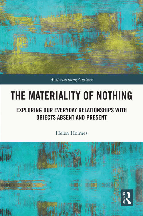 Book cover of The Materiality of Nothing: Exploring Our Everyday Relationships with Objects Absent and Present (Materializing Culture)