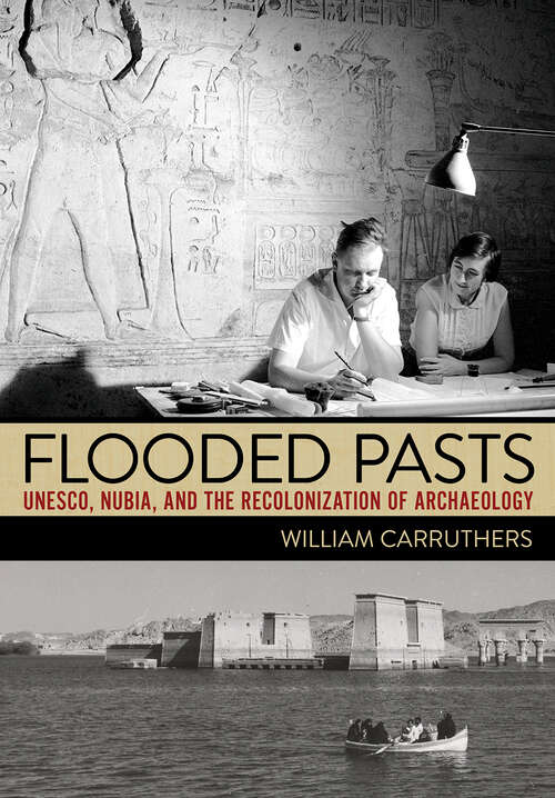 Book cover of Flooded Pasts: UNESCO, Nubia, and the Recolonization of Archaeology