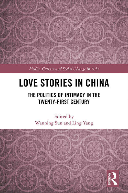 Book cover of Love Stories in China: The Politics of Intimacy in the Twenty-First Century (Media, Culture and Social Change in Asia)