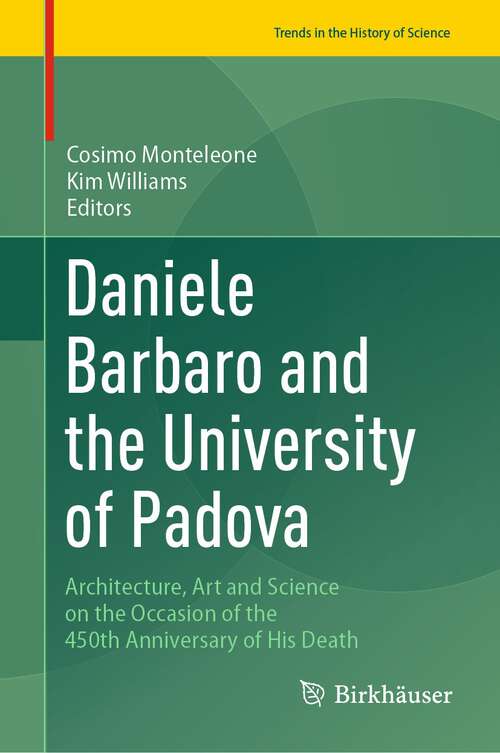 Book cover of Daniele Barbaro and the University of Padova: Architecture, Art and Science on the Occasion of the 450th Anniversary of His Death (1st ed. 2023) (Trends in the History of Science)