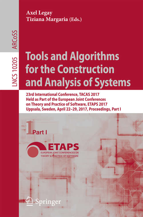 Book cover of Tools and Algorithms for the Construction and Analysis of Systems: 23rd International Conference, TACAS 2017, Held as Part of the European Joint Conferences on Theory and Practice of Software, ETAPS 2017, Uppsala, Sweden, April 22-29, 2017, Proceedings, Part I (Lecture Notes in Computer Science #10205)