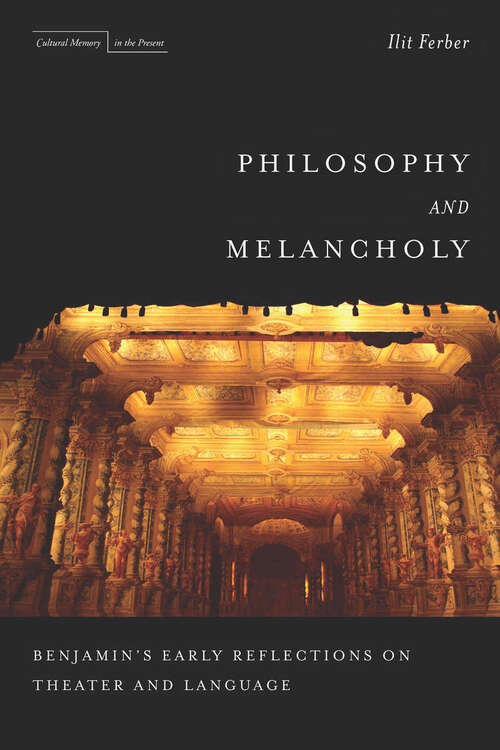 Book cover of Philosophy and Melancholy: Benjamin's Early Reflections on Theater and Language (Cultural Memory in the Present #440)