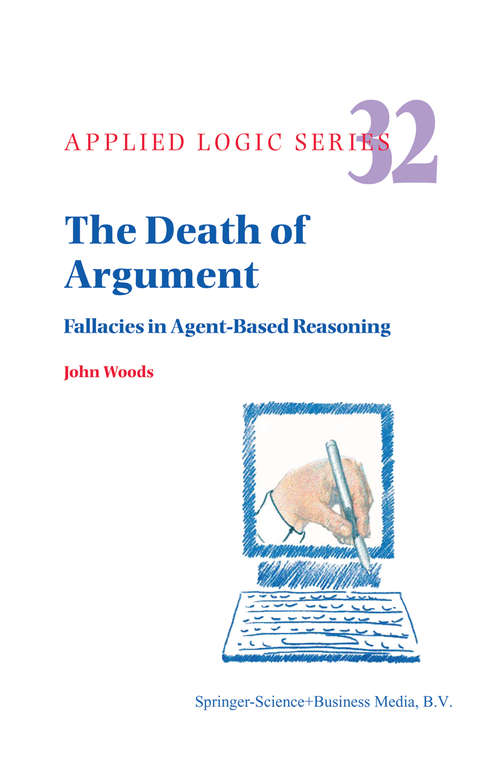 Book cover of The Death of Argument: Fallacies in Agent Based Reasoning (2004) (Applied Logic Series #32)
