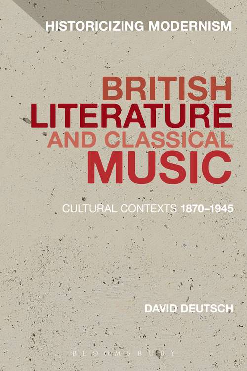 Book cover of British Literature and Classical Music: Cultural Contexts 1870-1945 (Historicizing Modernism)