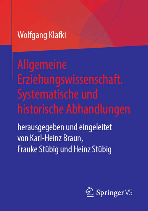 Book cover of Allgemeine Erziehungswissenschaft. Systematische und historische Abhandlungen: herausgegeben und eingeleitet von Karl-Heinz Braun, Frauke Stübig und Heinz Stübig (1. Aufl. 2019)