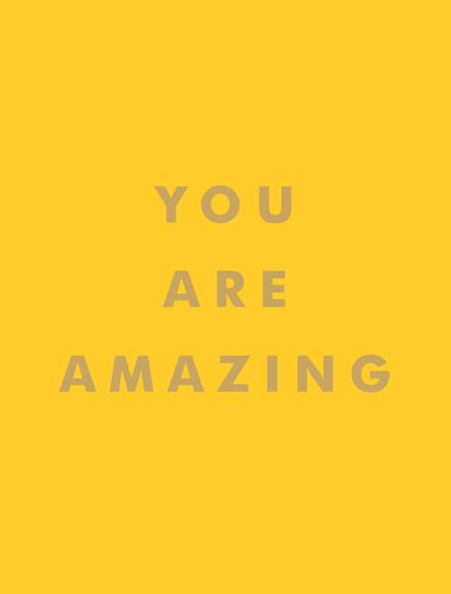 Book cover of You Are Amazing: Uplifting Quotes to Boost Your Mood and Brighten Your Day
