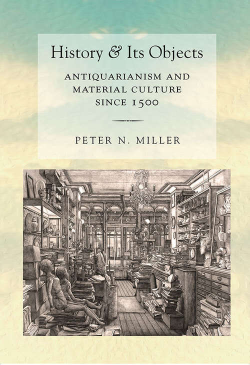 Book cover of History and Its Objects: Antiquarianism and Material Culture since 1500