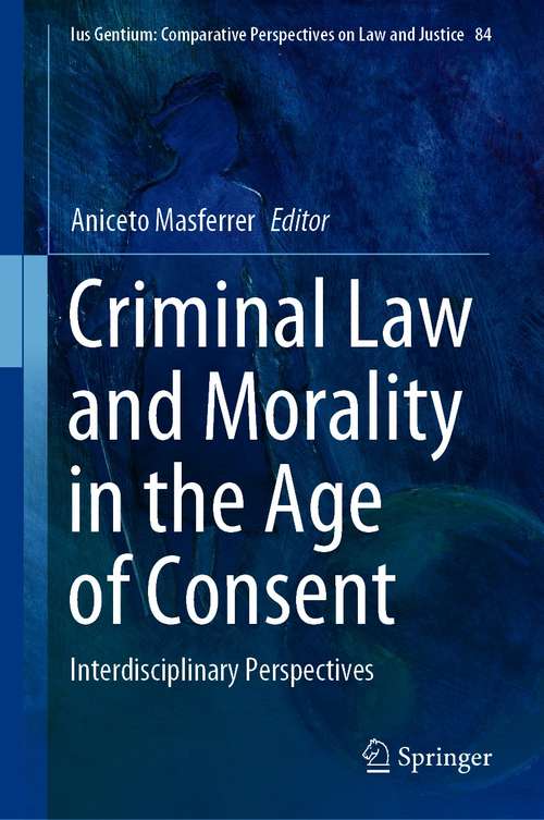 Book cover of Criminal Law and Morality in the Age of Consent: Interdisciplinary Perspectives (1st ed. 2020) (Ius Gentium: Comparative Perspectives on Law and Justice #84)