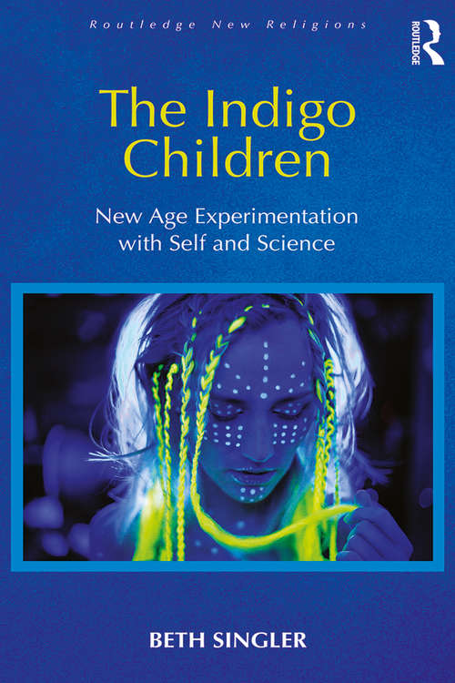 Book cover of The Indigo Children: New Age Experimentation with Self and Science (Routledge New Religions)