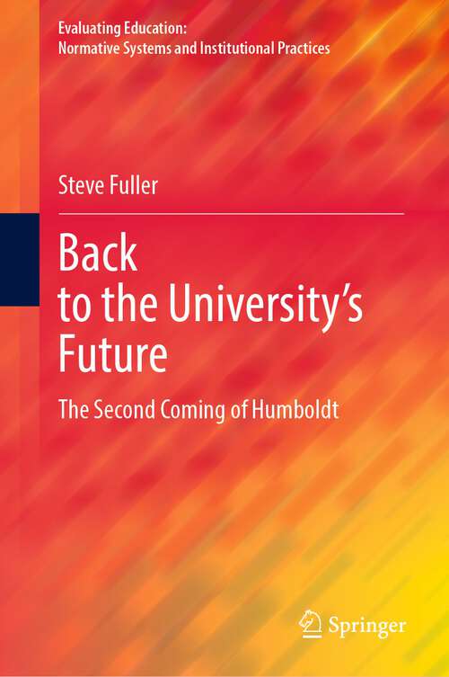 Book cover of Back to the University's Future: The Second Coming of Humboldt (1st ed. 2023) (Evaluating Education: Normative Systems and Institutional Practices)