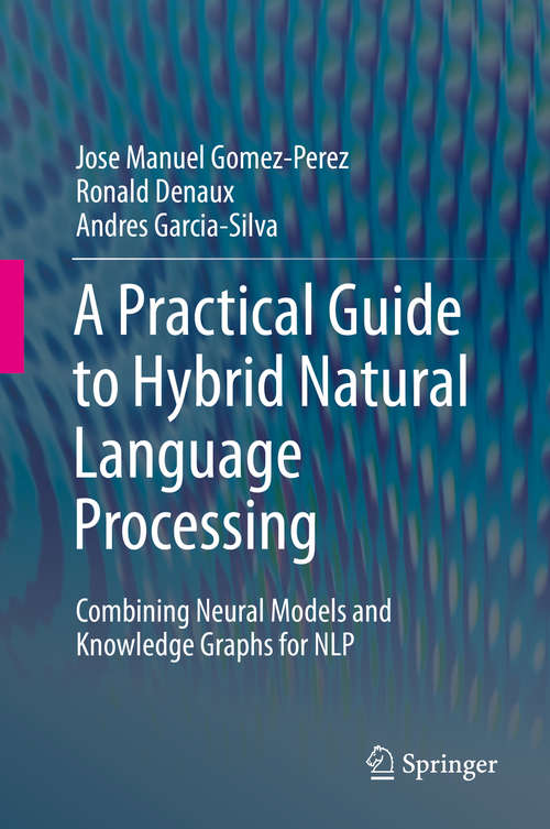 Book cover of A Practical Guide to Hybrid Natural Language Processing: Combining Neural Models and Knowledge Graphs for NLP (1st ed. 2020)