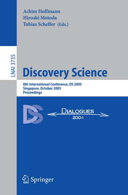 Book cover of Discovery Science: 8th International Conference, DS 2005, Singapore, October 8-11, 2005, Proceedings (2005) (Lecture Notes in Computer Science #3735)