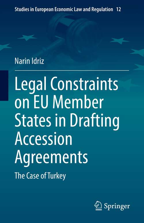 Book cover of Legal Constraints on EU Member States in Drafting Accession Agreements: The Case of Turkey (1st ed. 2022) (Studies in European Economic Law and Regulation #12)