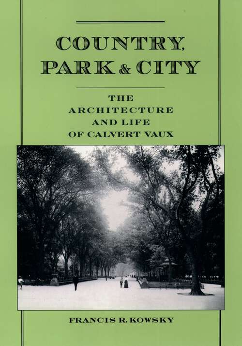 Book cover of Country, Park And City: The Architecture And Life Of Calvert Vaux