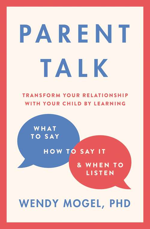 Book cover of Parent Talk: Transform Your Relationship with Your Child By Learning What to Say, How to Say it, and When to Listen