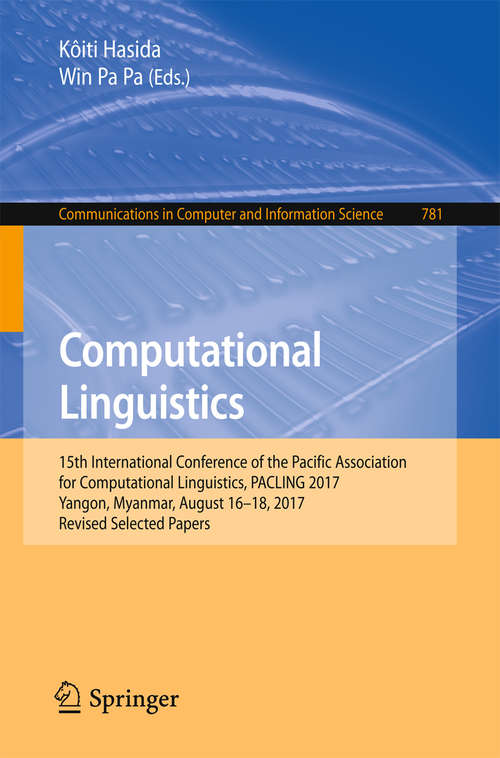 Book cover of Computational Linguistics: 15th International Conference of the Pacific Association for Computational Linguistics, PACLING 2017, Yangon, Myanmar, August 16–18, 2017, Revised Selected Papers (1st ed. 2018) (Communications in Computer and Information Science #781)