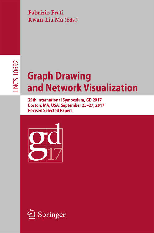 Book cover of Graph Drawing and Network Visualization: 25th International Symposium, GD 2017, Boston, MA, USA, September 25-27, 2017, Revised Selected Papers (1st ed. 2018) (Lecture Notes in Computer Science #10692)