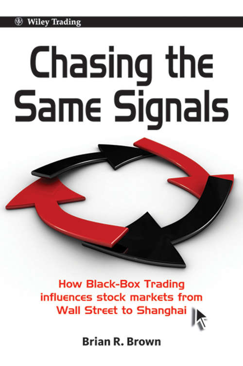 Book cover of Chasing the Same Signals: How Black-Box Trading Influences Stock Markets from Wall Street to Shanghai (Wiley Trading)