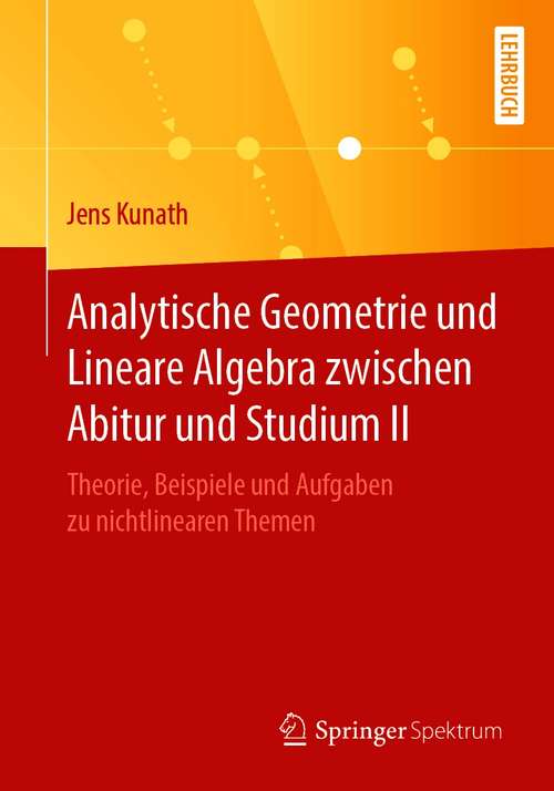 Book cover of Analytische Geometrie und Lineare Algebra zwischen Abitur und Studium II: Theorie, Beispiele und Aufgaben zu nichtlinearen Themen (1. Aufl. 2020)