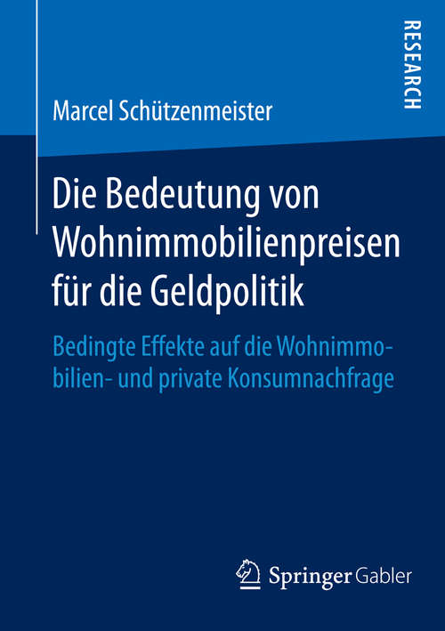 Book cover of Die Bedeutung von Wohnimmobilienpreisen für die Geldpolitik: Bedingte Effekte auf die Wohnimmobilien- und private Konsumnachfrage (2015)