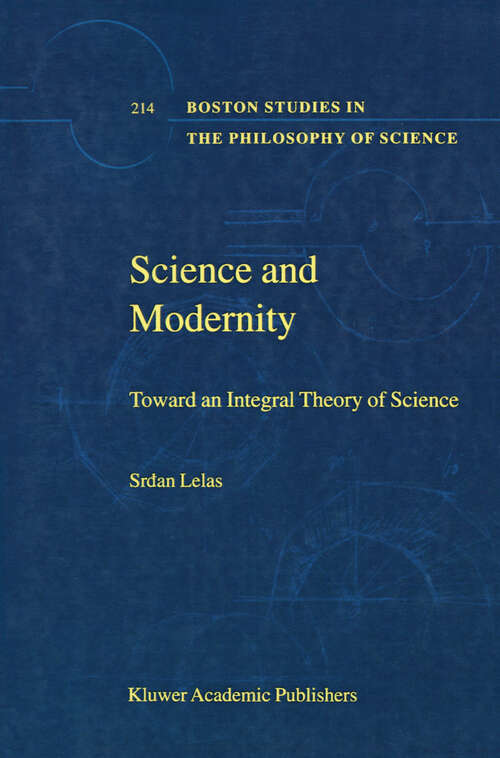 Book cover of Science and Modernity: Toward an Integral Theory of Science (2000) (Boston Studies in the Philosophy and History of Science #214)