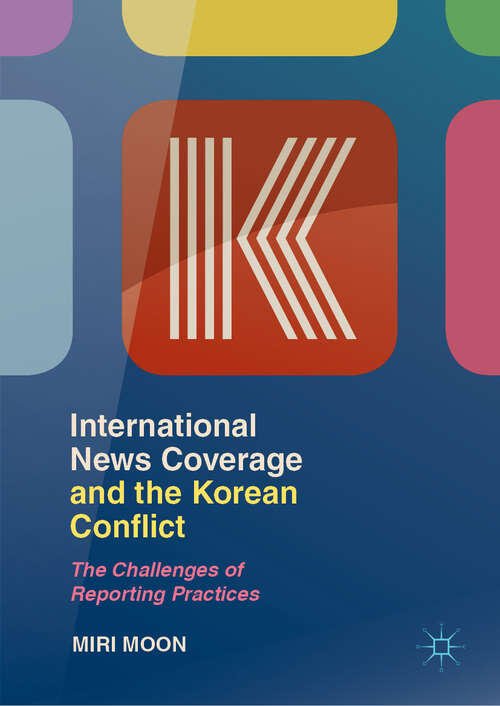 Book cover of International News Coverage and the Korean Conflict: The Challenges of Reporting Practices (1st ed. 2019)
