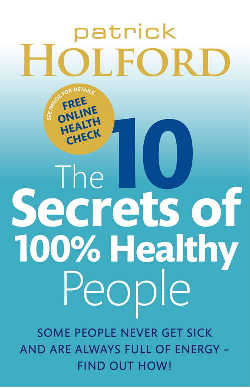 Book cover of The 10 Secrets Of 100% Healthy People: Some people never get sick and are always full of energy - find out how!