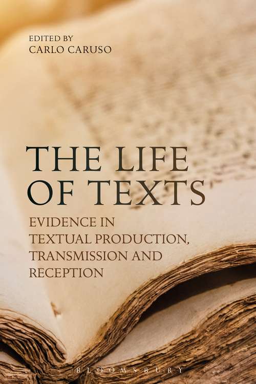 Book cover of The Life of Texts: Evidence in Textual Production, Transmission and Reception