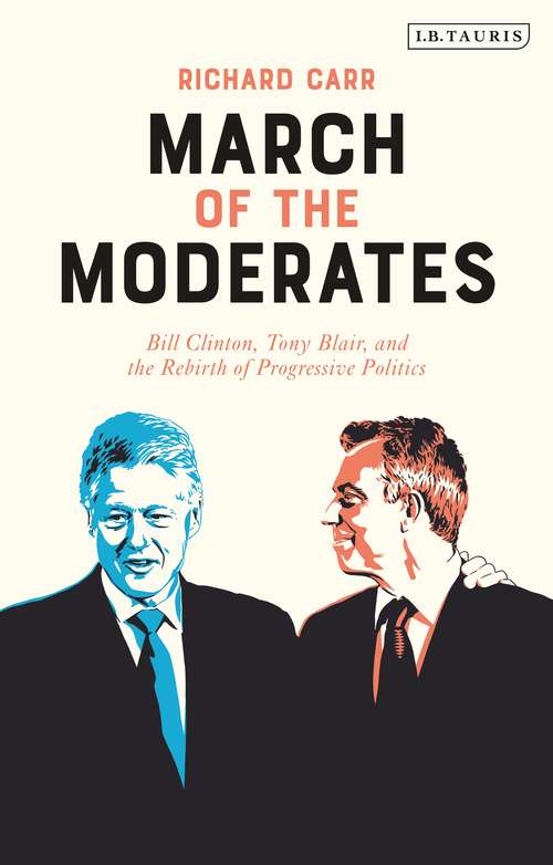 Book cover of March of the Moderates: Bill Clinton, Tony Blair, and the Rebirth of Progressive Politics