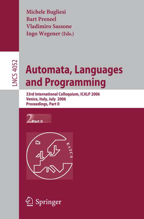 Book cover of Automata, Languages and Programming: 33rd International Colloquium, ICALP 2006, Venice, Italy, July 10-14, 2006, Proceedings, Part II (2006) (Lecture Notes in Computer Science #4052)