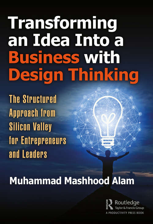 Book cover of Transforming an Idea Into a Business with Design Thinking: The Structured Approach from Silicon Valley for Entrepreneurs and Leaders