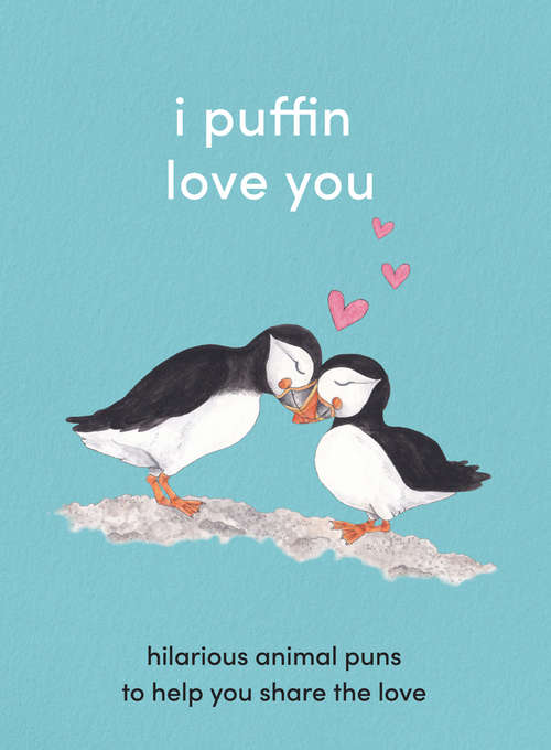Book cover of I Puffin Love You: Hilarious Animal Puns To Help You Share The Love (ePub edition)