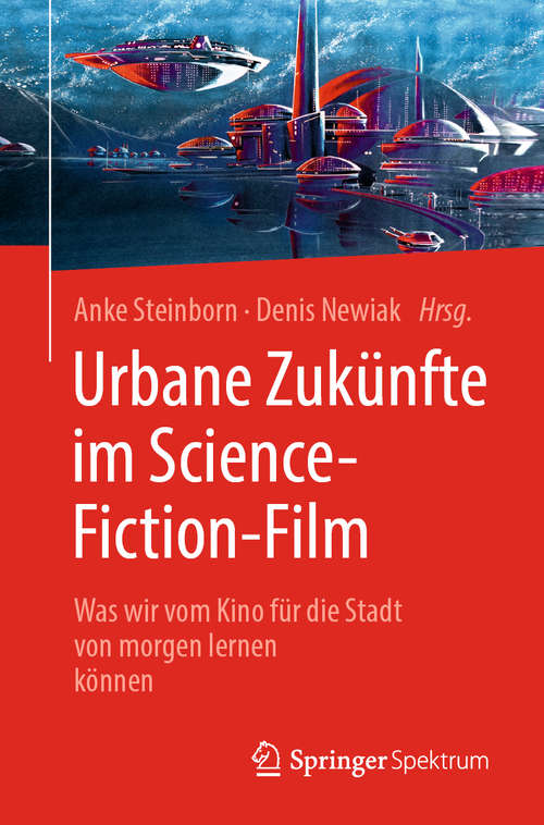 Book cover of Urbane Zukünfte im Science-Fiction-Film: Was wir vom Kino für die Stadt von morgen lernen können (1. Aufl. 2020)