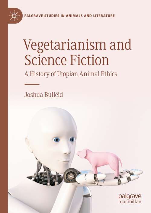 Book cover of Vegetarianism and Science Fiction: A History of Utopian Animal Ethics (1st ed. 2023) (Palgrave Studies in Animals and Literature)