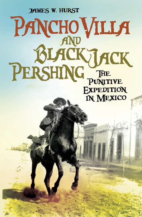 Book cover of Pancho Villa and Black Jack Pershing: The Punitive Expedition in Mexico