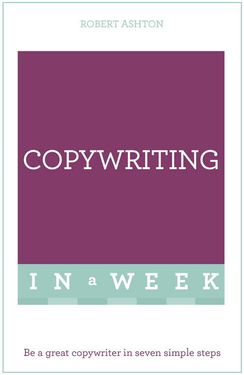 Book cover of Copywriting In A Week: Be A Great Copywriter In Seven Simple Steps (TYW)