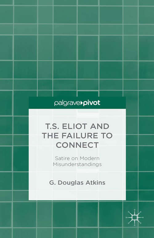 Book cover of T.S. Eliot and the Failure to Connect: Satire on Modern Misunderstandings (2013)