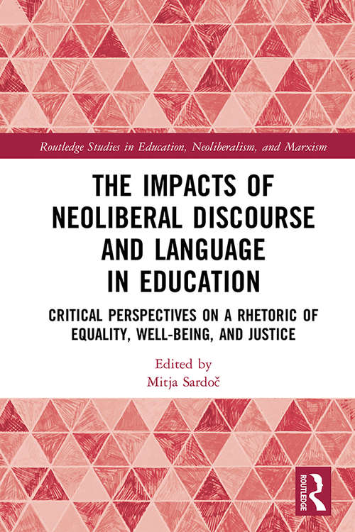 Book cover of The Impacts of Neoliberal Discourse and Language in Education: Critical Perspectives on a Rhetoric of Equality, Well-Being, and Justice (Routledge Studies in Education, Neoliberalism, and Marxism)