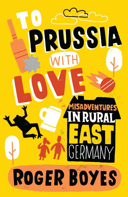 Book cover of To Prussia With Love: Misadventures in Rural East Germany