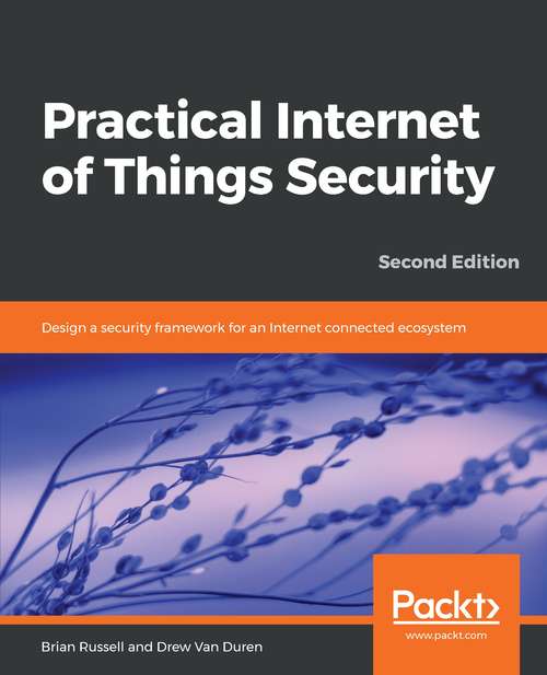 Book cover of Practical Internet of Things Security, Second Edition: Design A Security Framework For An Internet Connected Ecosystem, 2nd Edition (2)
