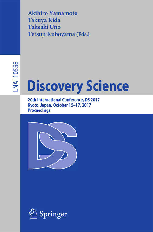 Book cover of Discovery Science: 20th International Conference, DS 2017, Kyoto, Japan, October 15–17, 2017, Proceedings (Lecture Notes in Computer Science #10558)