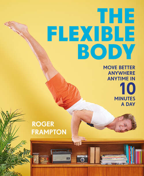 Book cover of The Flexible Body: Move Better Anywhere, Anytime In 10 Minutes A Day (ePub edition)